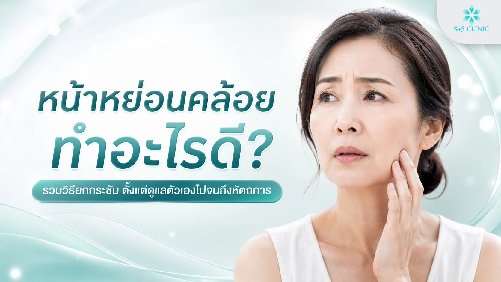 หน้าหย่อนคล้อย ทำอะไรดี รวมวิธียกกระชับตั้งแต่ดูแลตัวเองถึงหัตถการ