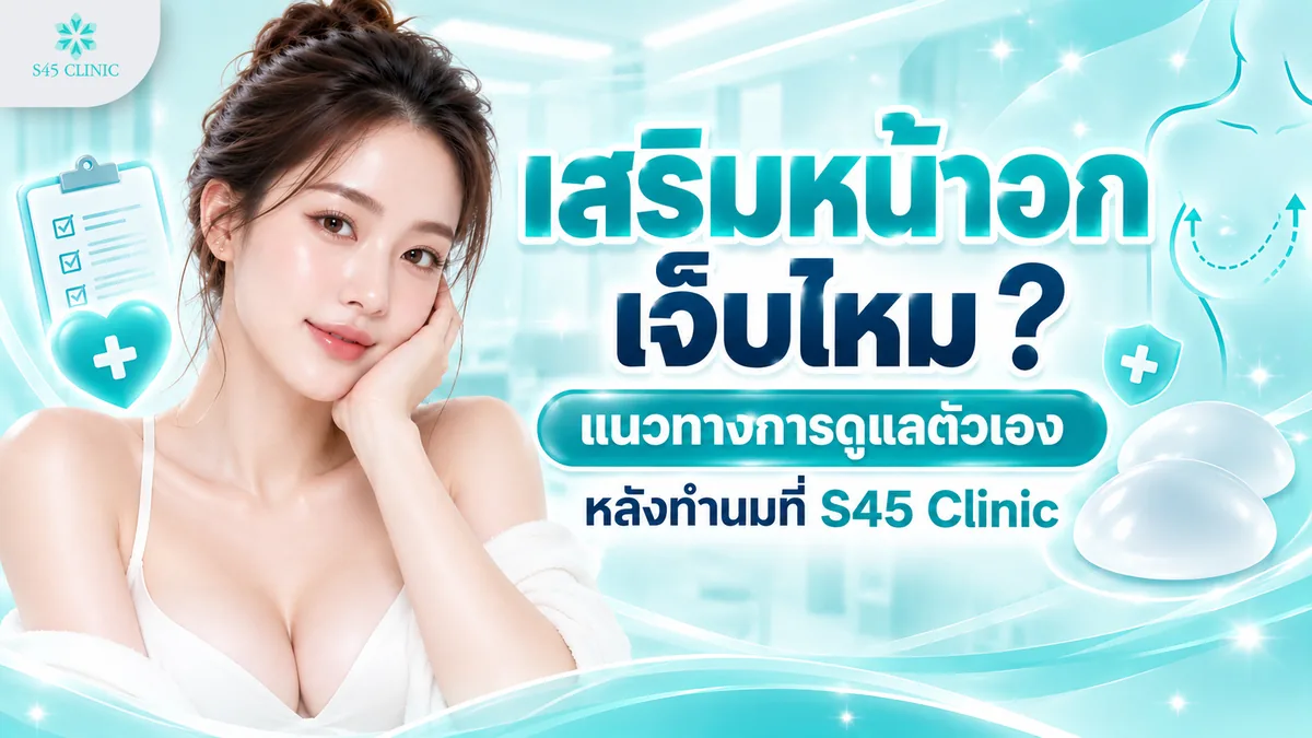 เสริมหน้าอกเจ็บไหม แนวทางการดูแลตัวเองหลังทำนมที่ S45 Clinic
